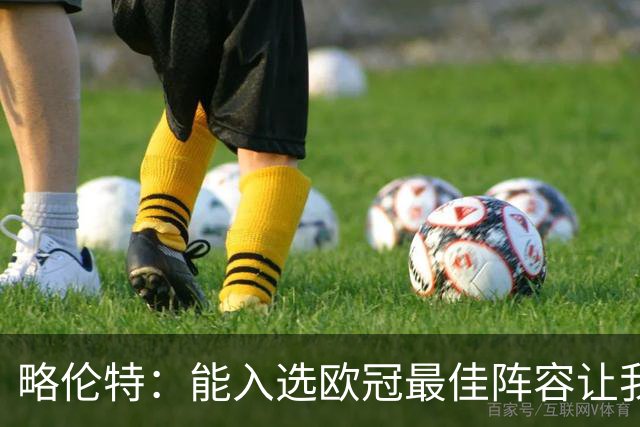 略伦特：能入选欧冠最佳阵容让我惊喜，我作为球员有了很大成长